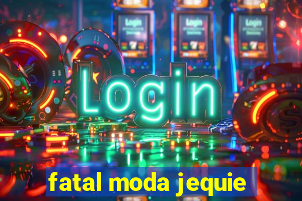 fatal moda jequie