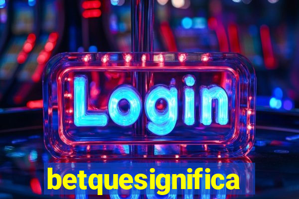 betquesignifica