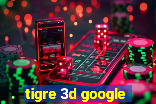 tigre 3d google