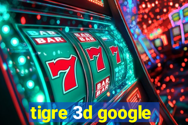 tigre 3d google