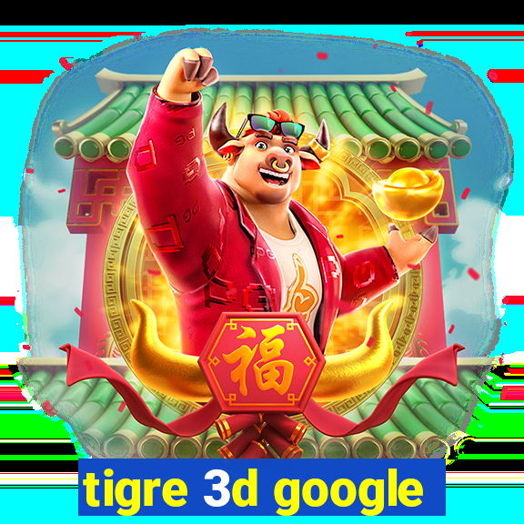 tigre 3d google