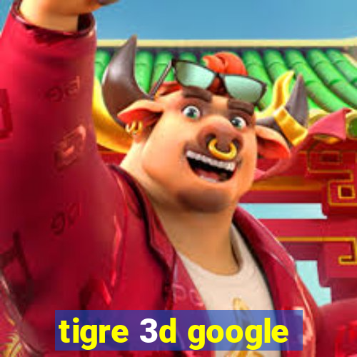 tigre 3d google