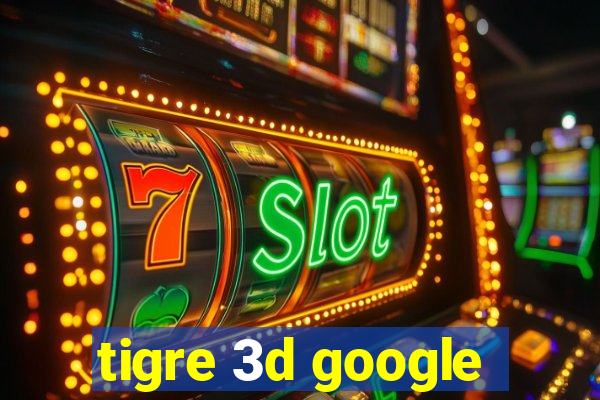 tigre 3d google