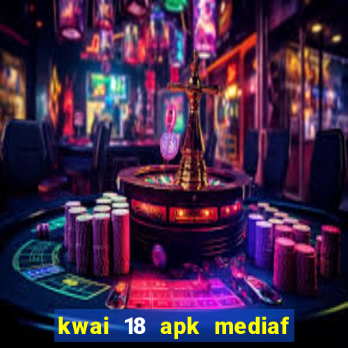 kwai 18 apk mediaf  re