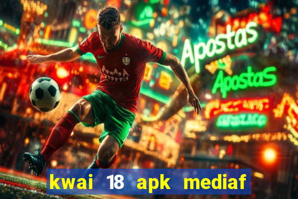 kwai 18 apk mediaf  re