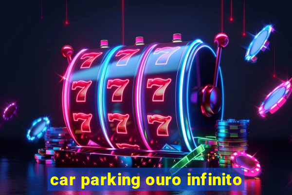 car parking ouro infinito