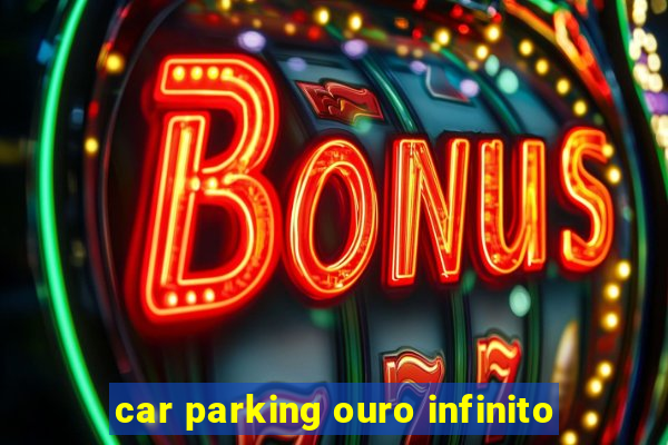 car parking ouro infinito