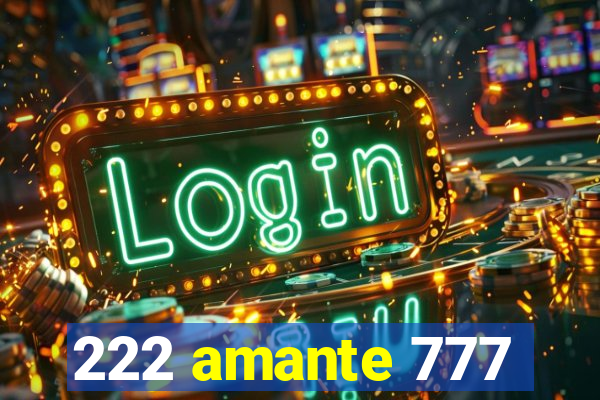 222 amante 777