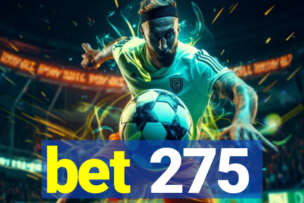 bet 275