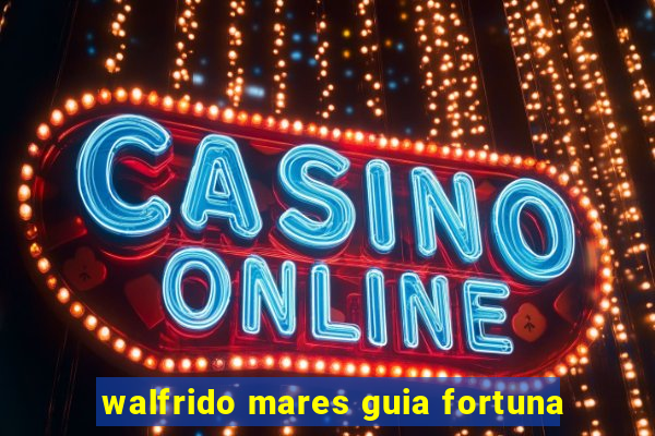 walfrido mares guia fortuna