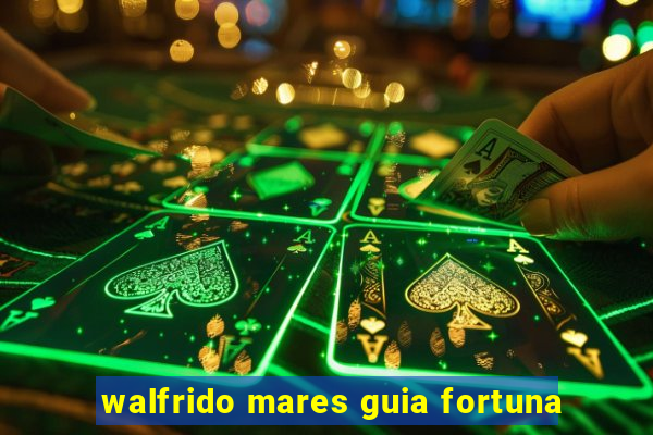 walfrido mares guia fortuna