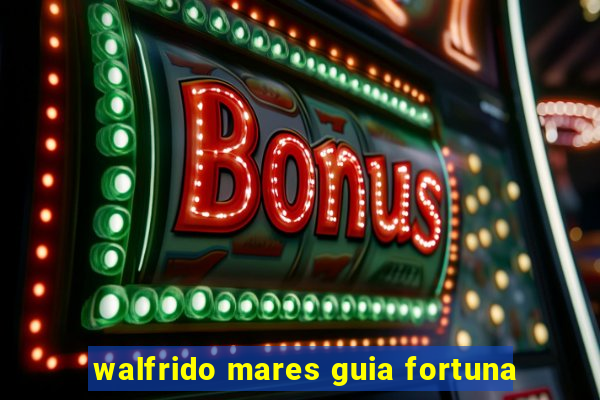 walfrido mares guia fortuna