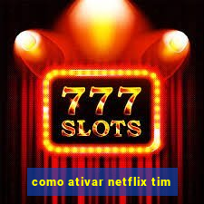 como ativar netflix tim