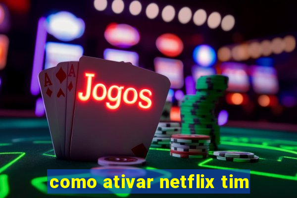 como ativar netflix tim