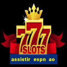 assistir espn ao vivo online gratis