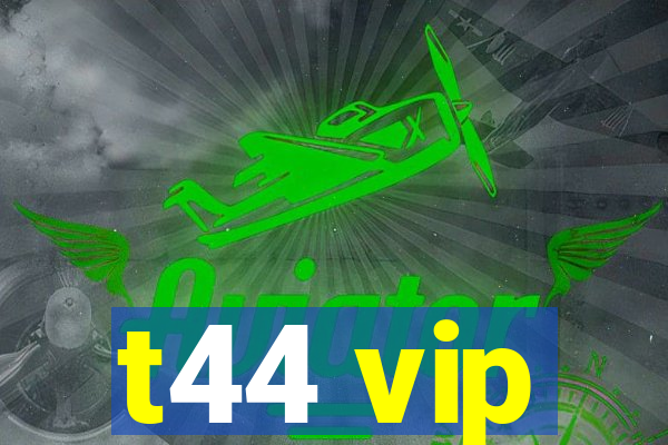 t44 vip