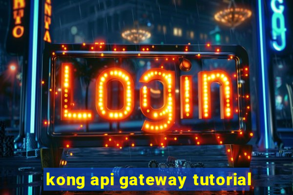 kong api gateway tutorial