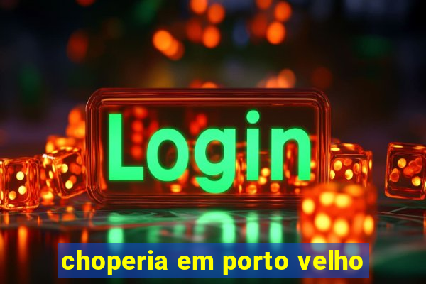 choperia em porto velho