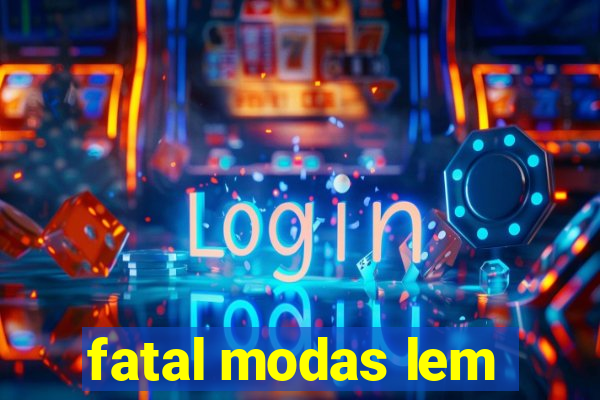 fatal modas lem