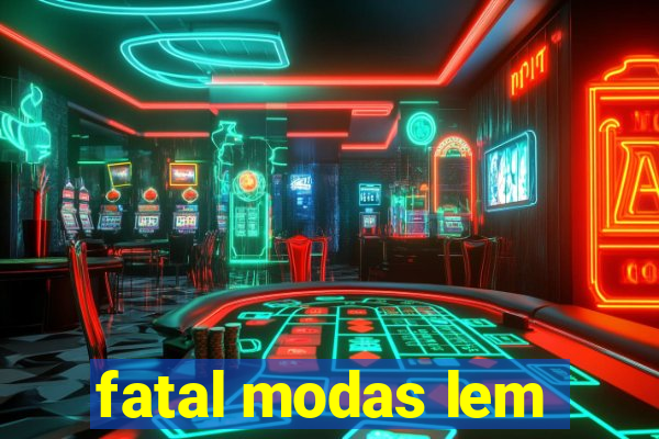 fatal modas lem