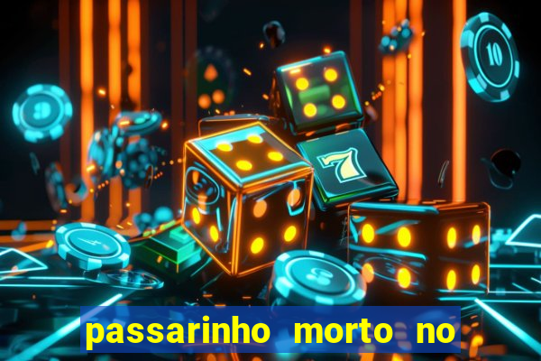 passarinho morto no quintal significado espiritual