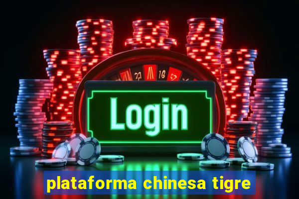 plataforma chinesa tigre