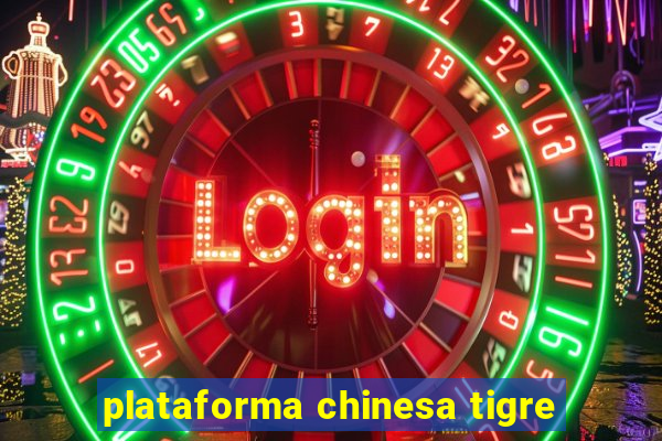 plataforma chinesa tigre