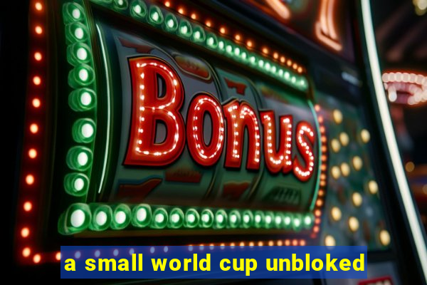 a small world cup unbloked