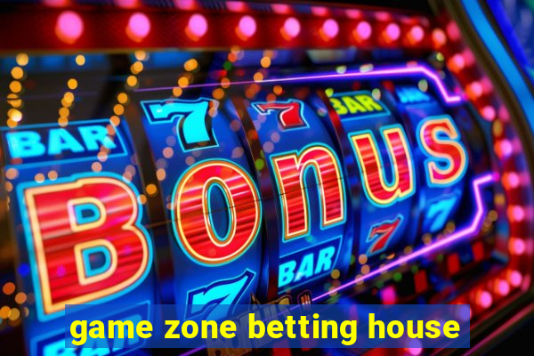 game zone betting house