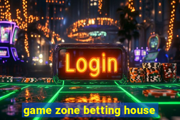 game zone betting house