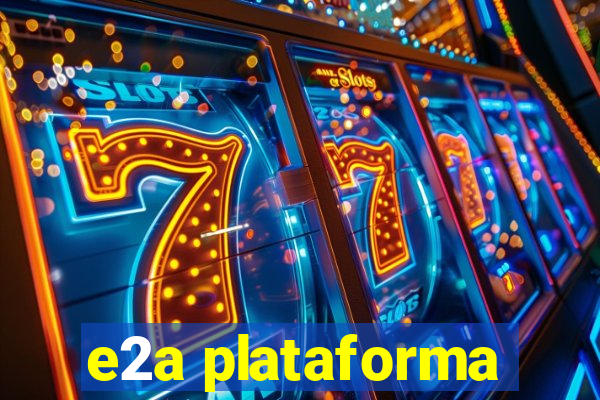 e2a plataforma