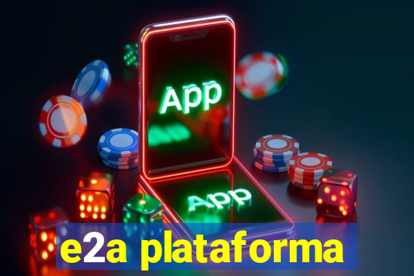 e2a plataforma