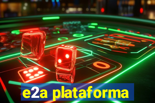 e2a plataforma