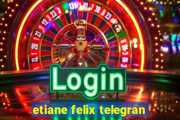 etiane felix telegran