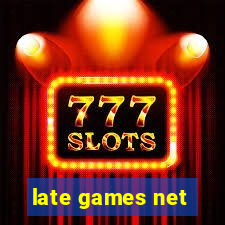 late games net