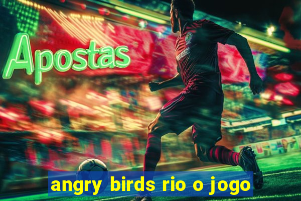 angry birds rio o jogo