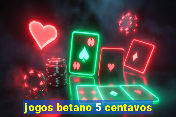 jogos betano 5 centavos