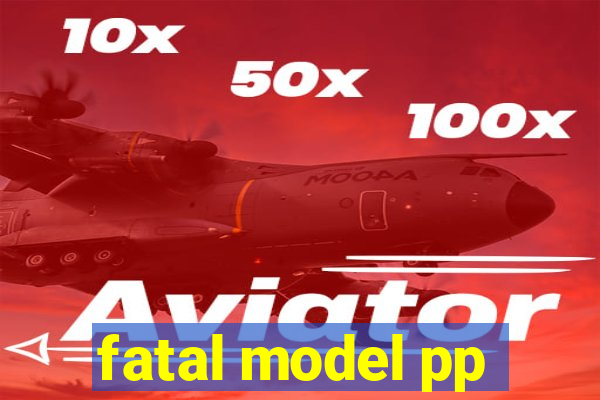 fatal model pp