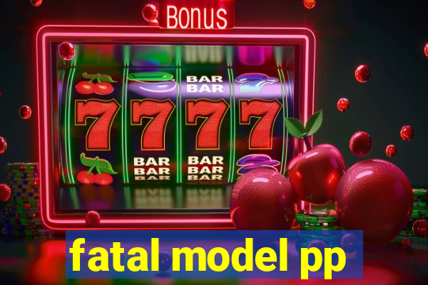 fatal model pp