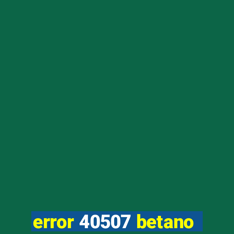 error 40507 betano