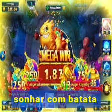 sonhar com batata