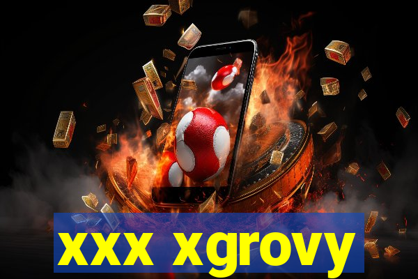 xxx xgrovy