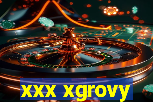 xxx xgrovy