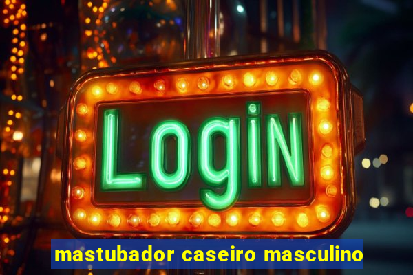 mastubador caseiro masculino