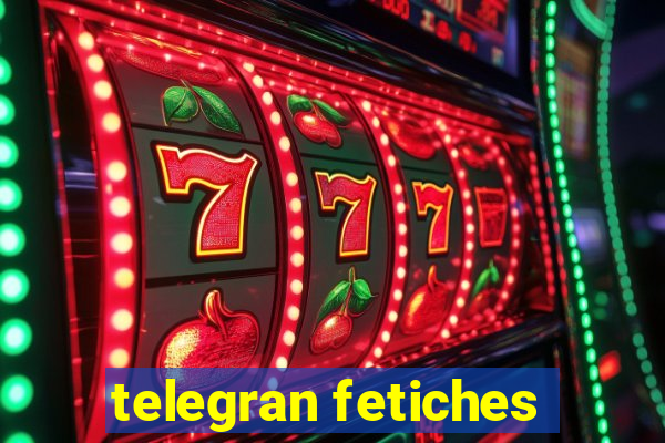 telegran fetiches