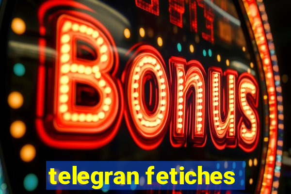 telegran fetiches