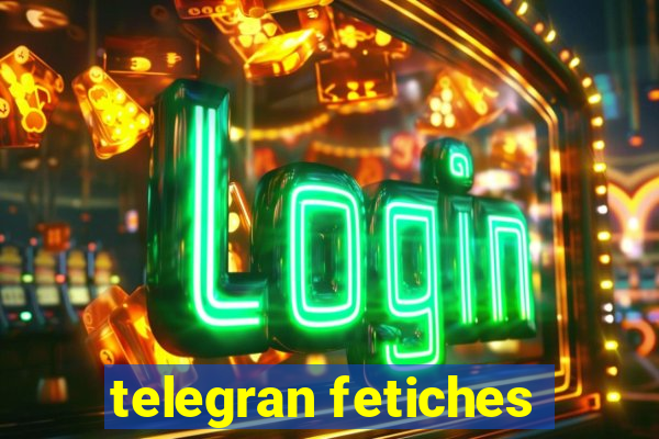 telegran fetiches