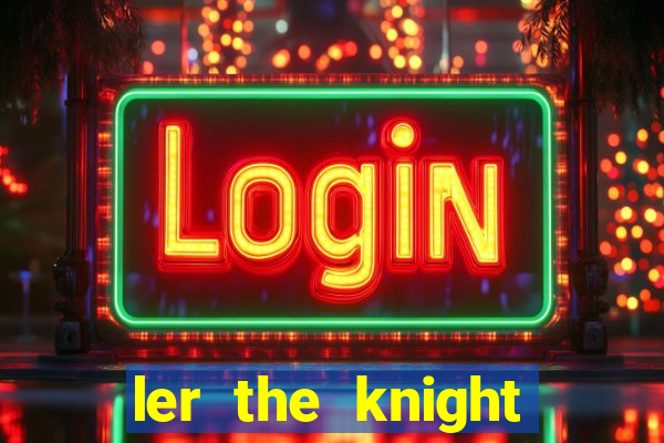 ler the knight king who returned with a god