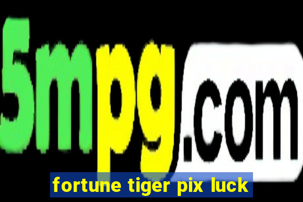 fortune tiger pix luck