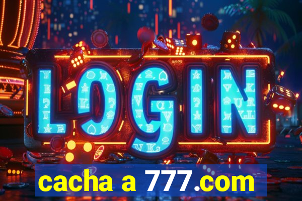 cacha a 777.com